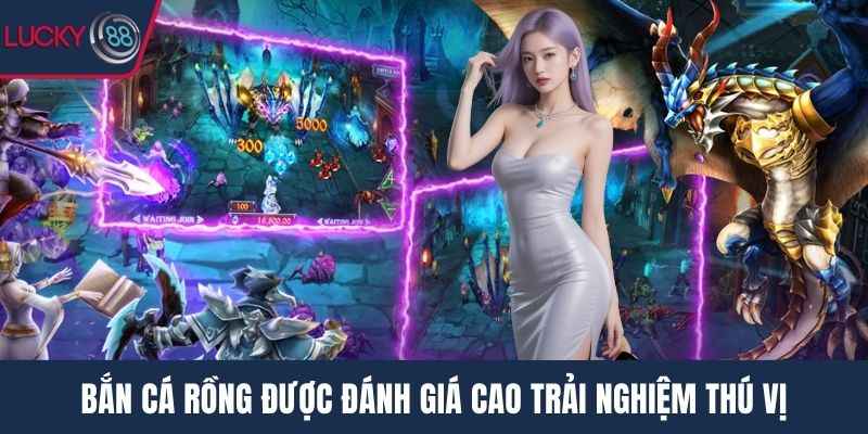 Bắn cá rồng được đánh giá cao trải nghiệm thú vị