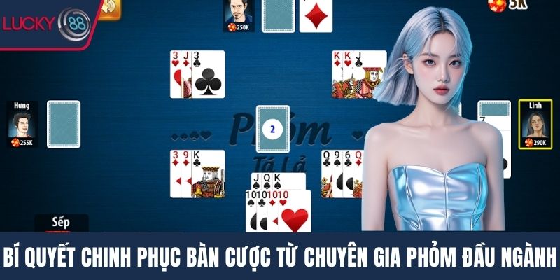 Bí quyết chinh phục bàn cược từ chuyên gia phỏm đầu ngành