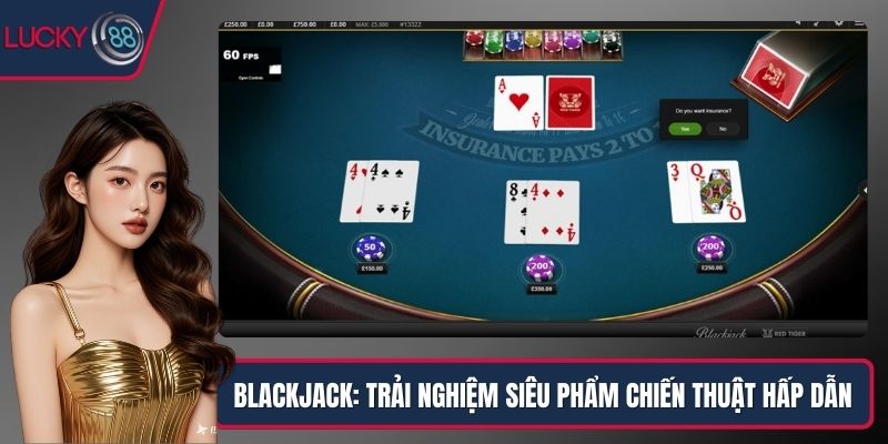 Blackjack: Trải Nghiệm Siêu Phẩm Chiến Thuật Hấp Dẫn