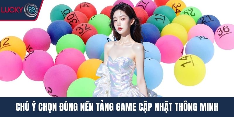 Chú ý chọn đúng nền tảng game cập nhật thông minh