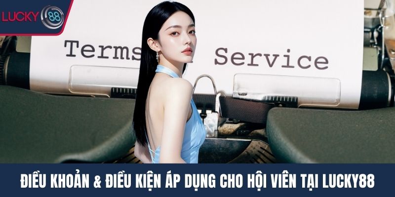 Điều khoản & Điều kiện áp dụng cho hội viên tại Lucky88