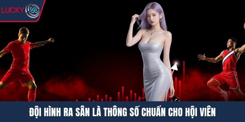Đội hình ra sân là thông số chuẩn cho hội viên