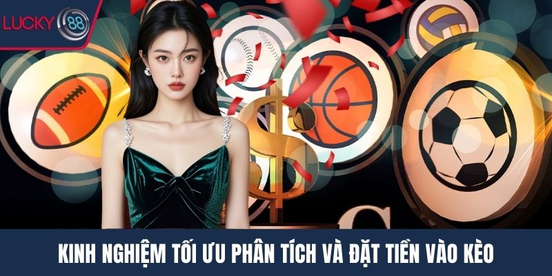 Kinh nghiệm tối ưu phân tích và đặt tiền vào kèo