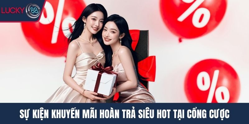 Sự kiện khuyến mãi hoàn trả siêu hot tại cổng cược