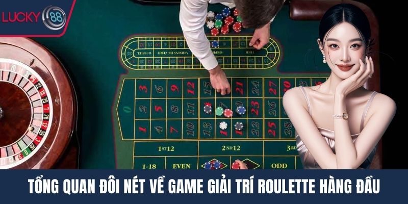 Tổng quan đôi nét về game giải trí Roulette hàng đầu