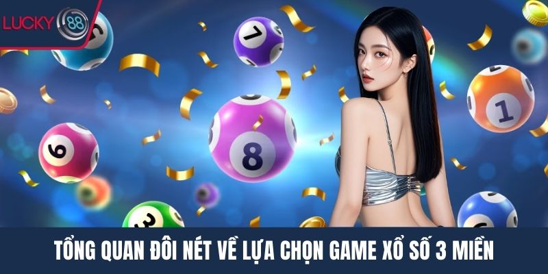 Tổng quan đôi nét về lựa chọn game Xổ số 3 miền