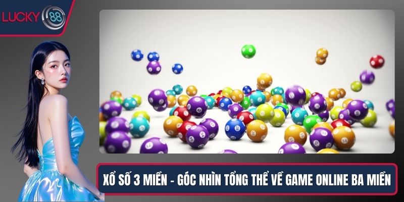 Xổ Số 3 Miền – Góc Nhìn Tổng Thể Về Game Online Ba Miền